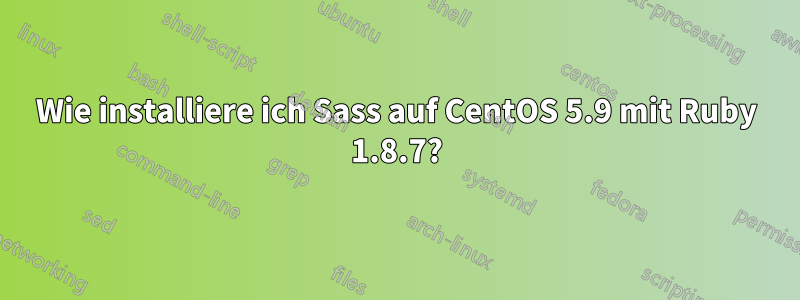 Wie installiere ich Sass auf CentOS 5.9 mit Ruby 1.8.7?