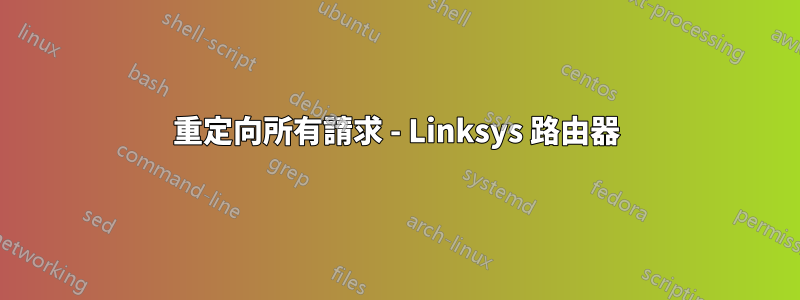 重定向所有請求 - Linksys 路由器