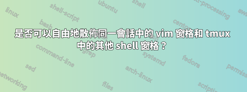 是否可以自由地散佈同一會話中的 vim 窗格和 tmux 中的其他 shell 窗格？