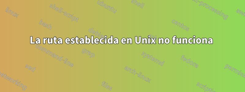 La ruta establecida en Unix no funciona