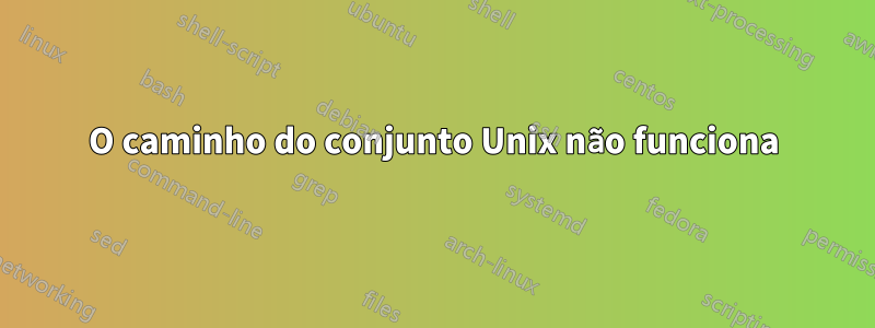 O caminho do conjunto Unix não funciona