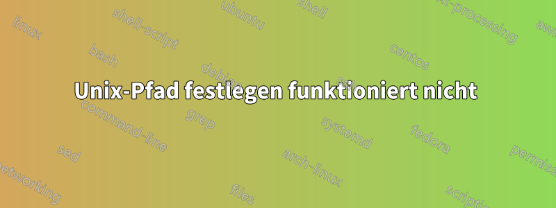 Unix-Pfad festlegen funktioniert nicht