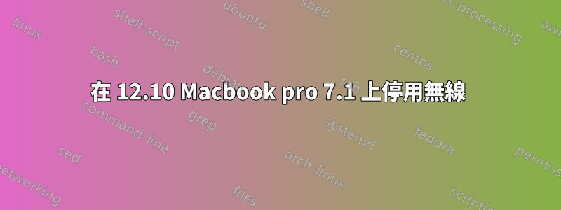 在 12.10 Macbook pro 7.1 上停用無線