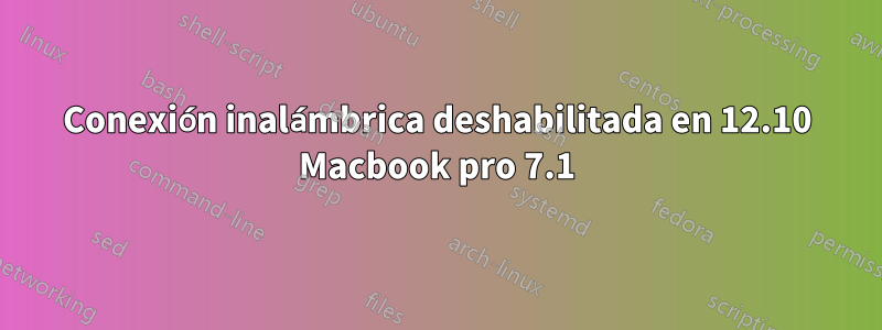 Conexión inalámbrica deshabilitada en 12.10 Macbook pro 7.1