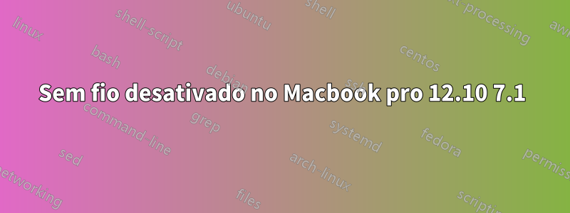 Sem fio desativado no Macbook pro 12.10 7.1