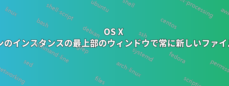 OS X で、すでに実行中のアプリケーションのインスタンスの最上部のウィンドウで常に新しいファイルを開くにはどうすればよいですか?