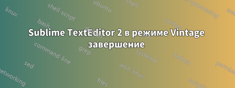 Sublime TextEditor 2 в режиме Vintage завершение