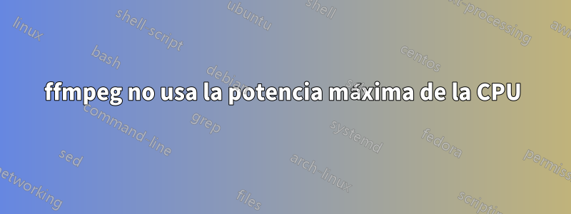 ffmpeg no usa la potencia máxima de la CPU