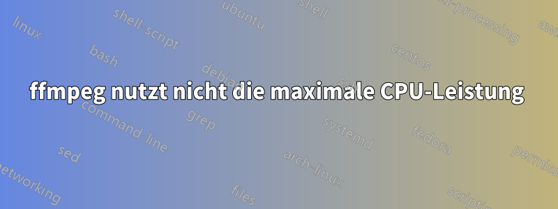 ffmpeg nutzt nicht die maximale CPU-Leistung