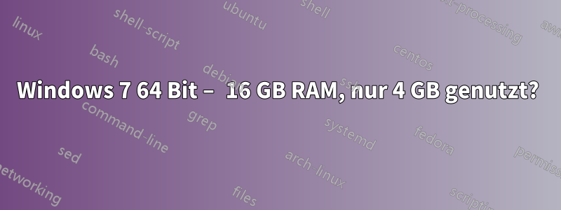 Windows 7 64 Bit – 16 GB RAM, nur 4 GB genutzt?