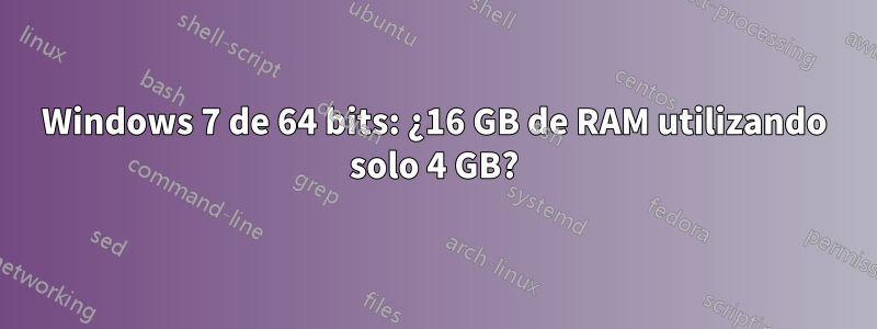 Windows 7 de 64 bits: ¿16 GB de RAM utilizando solo 4 GB?