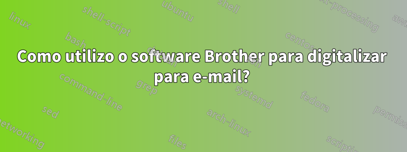 Como utilizo o software Brother para digitalizar para e-mail?