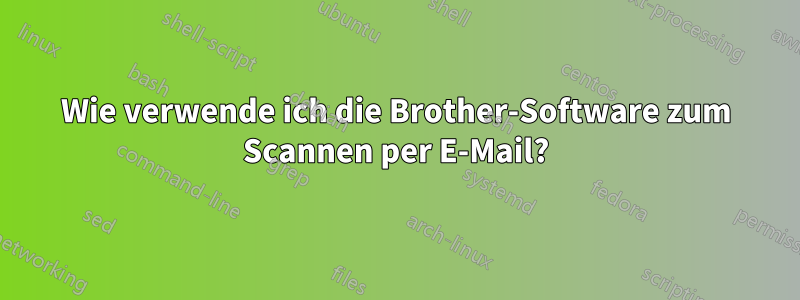 Wie verwende ich die Brother-Software zum Scannen per E-Mail?