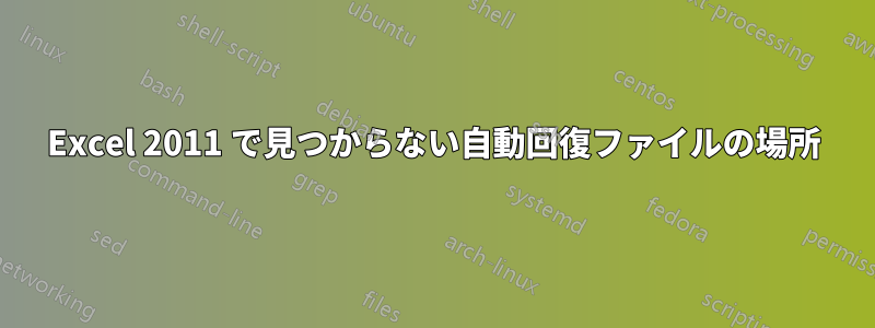 Excel 2011 で見つからない自動回復ファイルの場所