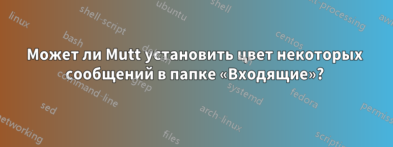 Может ли Mutt установить цвет некоторых сообщений в папке «Входящие»?