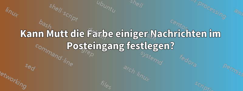 Kann Mutt die Farbe einiger Nachrichten im Posteingang festlegen?