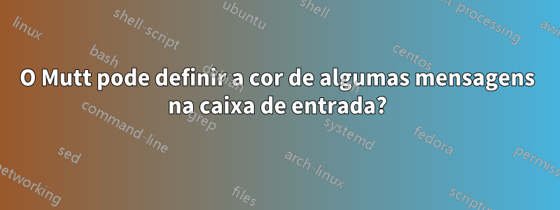 O Mutt pode definir a cor de algumas mensagens na caixa de entrada?