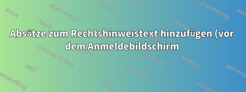 Absätze zum Rechtshinweistext hinzufügen (vor dem Anmeldebildschirm)