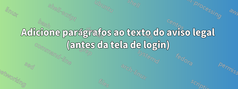 Adicione parágrafos ao texto do aviso legal (antes da tela de login)