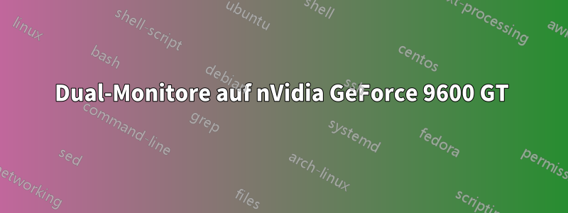 Dual-Monitore auf nVidia GeForce 9600 GT