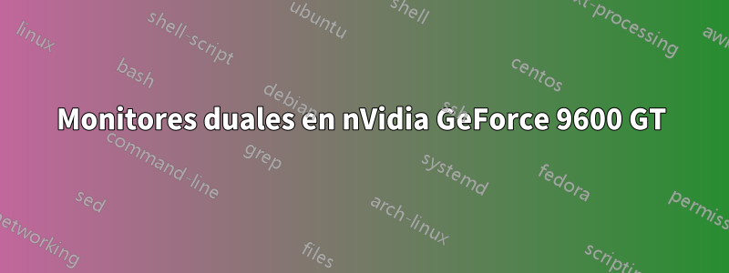 Monitores duales en nVidia GeForce 9600 GT