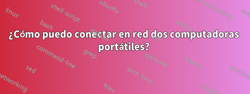 ¿Cómo puedo conectar en red dos computadoras portátiles?