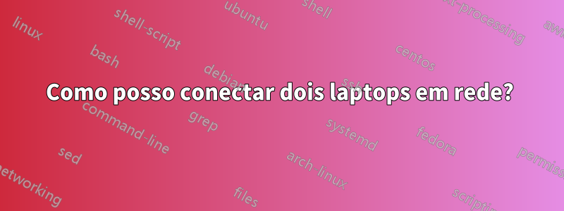 Como posso conectar dois laptops em rede?