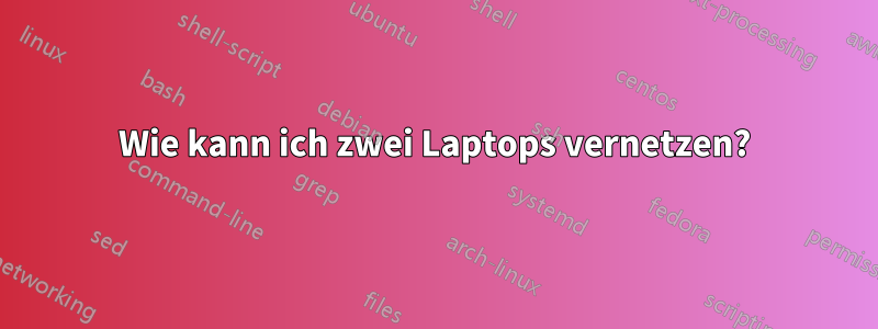 Wie kann ich zwei Laptops vernetzen?