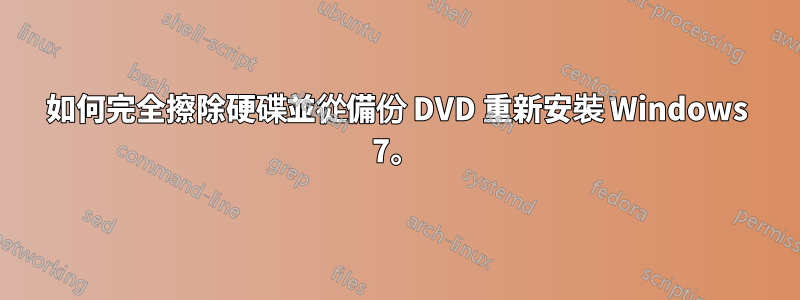 如何完全擦除硬碟並從備份 DVD 重新安裝 Windows 7。