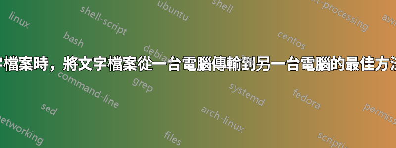 在產生文字檔案時，將文字檔案從一台電腦傳輸到另一台電腦的最佳方法是什麼？