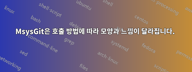 MsysGit은 호출 방법에 따라 모양과 느낌이 달라집니다.