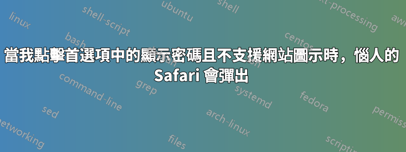 當我點擊首選項中的顯示密碼且不支援網站圖示時，惱人的 Safari 會彈出