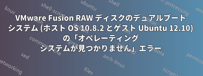 VMware Fusion RAW ディスクのデュアルブート システム (ホスト OS 10.8.2 とゲスト Ubuntu 12.10) の「オペレーティング システムが見つかりません」エラー