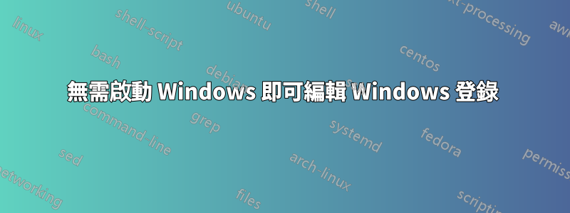 無需啟動 Windows 即可編輯 Windows 登錄