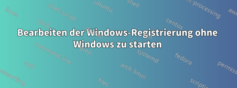 Bearbeiten der Windows-Registrierung ohne Windows zu starten