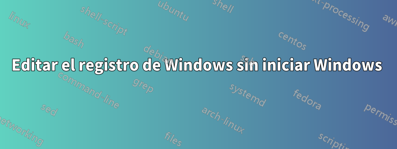 Editar el registro de Windows sin iniciar Windows