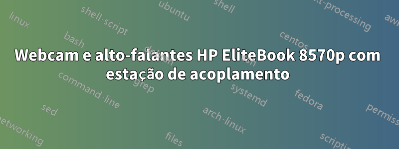 Webcam e alto-falantes HP EliteBook 8570p com estação de acoplamento