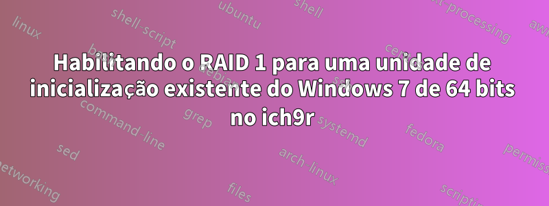 Habilitando o RAID 1 para uma unidade de inicialização existente do Windows 7 de 64 bits no ich9r