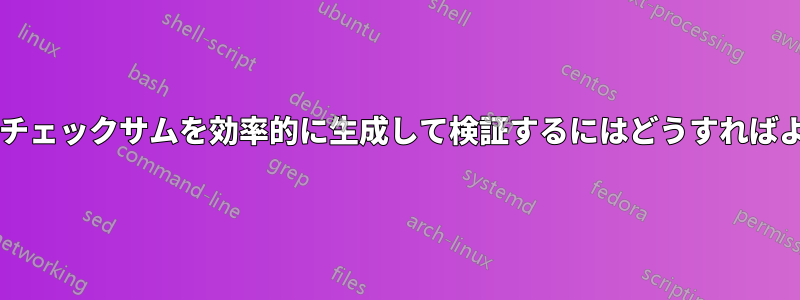 ファイルのチェックサムを効率的に生成して検証するにはどうすればよいですか?