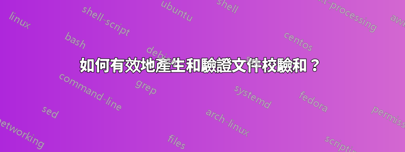 如何有效地產生和驗證文件校驗和？