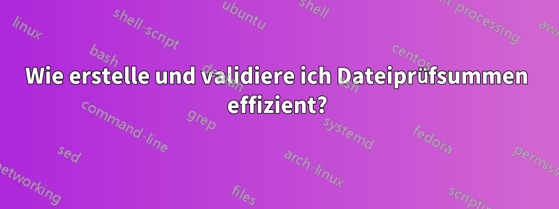 Wie erstelle und validiere ich Dateiprüfsummen effizient?