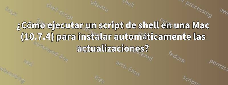 ¿Cómo ejecutar un script de shell en una Mac (10.7.4) para instalar automáticamente las actualizaciones?