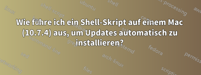 Wie führe ich ein Shell-Skript auf einem Mac (10.7.4) aus, um Updates automatisch zu installieren?