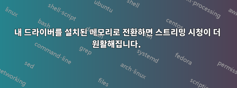 내 드라이버를 설치된 메모리로 전환하면 스트리밍 시청이 더 원활해집니다. 