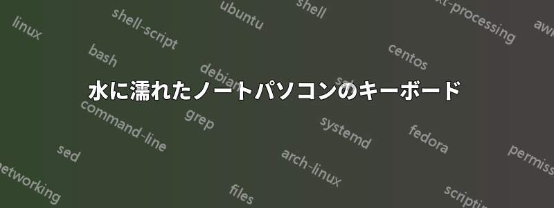 水に濡れたノートパソコンのキーボード