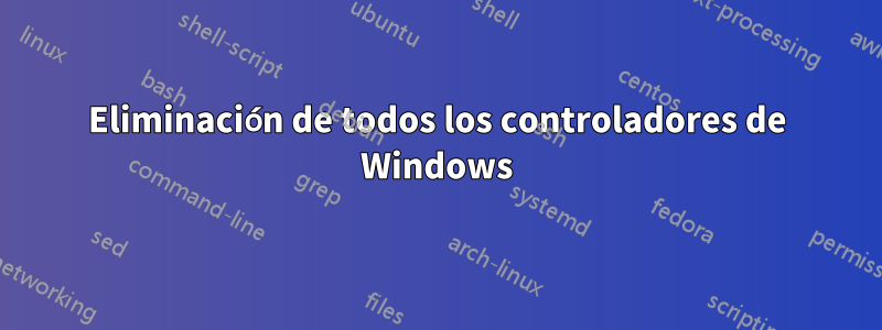 Eliminación de todos los controladores de Windows