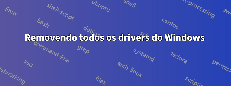 Removendo todos os drivers do Windows