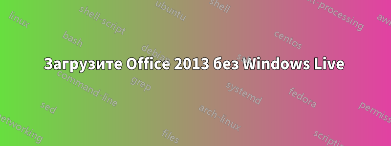 Загрузите Office 2013 без Windows Live