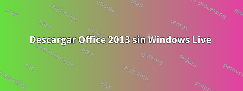 Descargar Office 2013 sin Windows Live