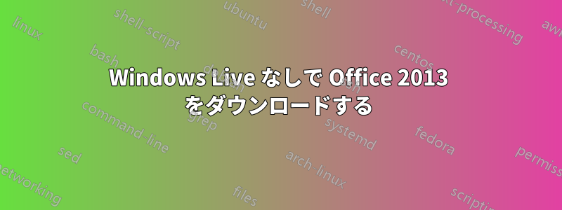 Windows Live なしで Office 2013 をダウンロードする